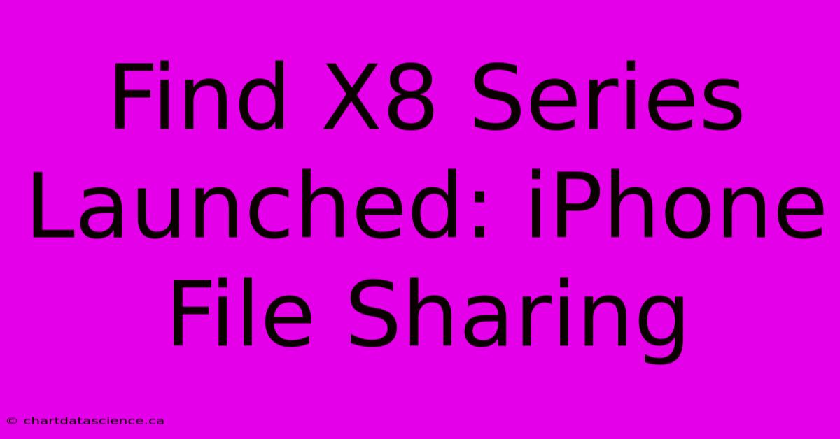 Find X8 Series Launched: IPhone File Sharing