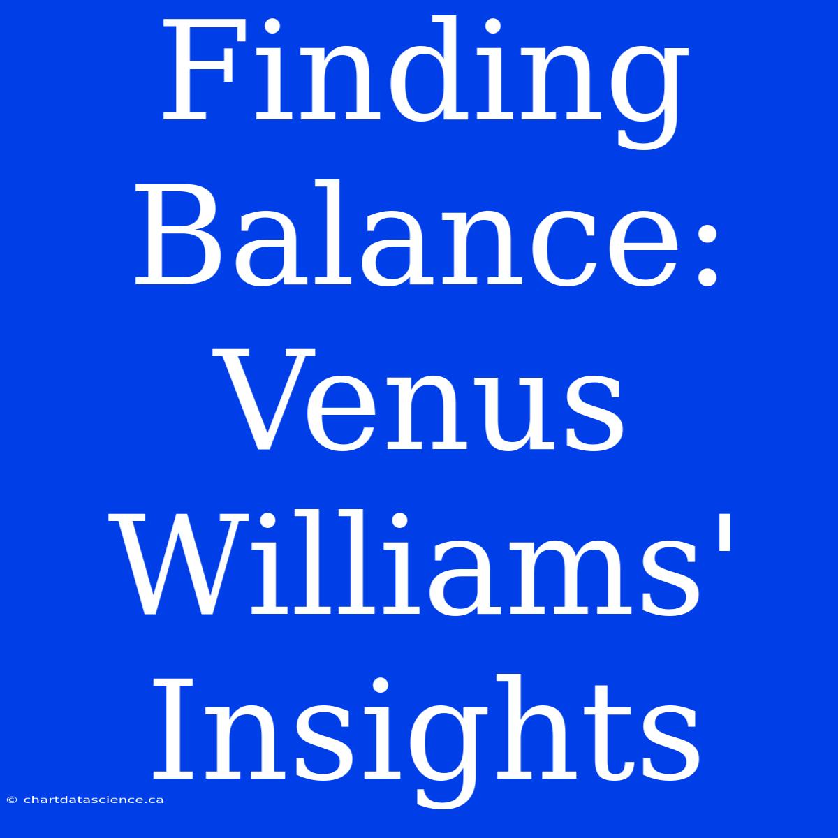 Finding Balance: Venus Williams' Insights