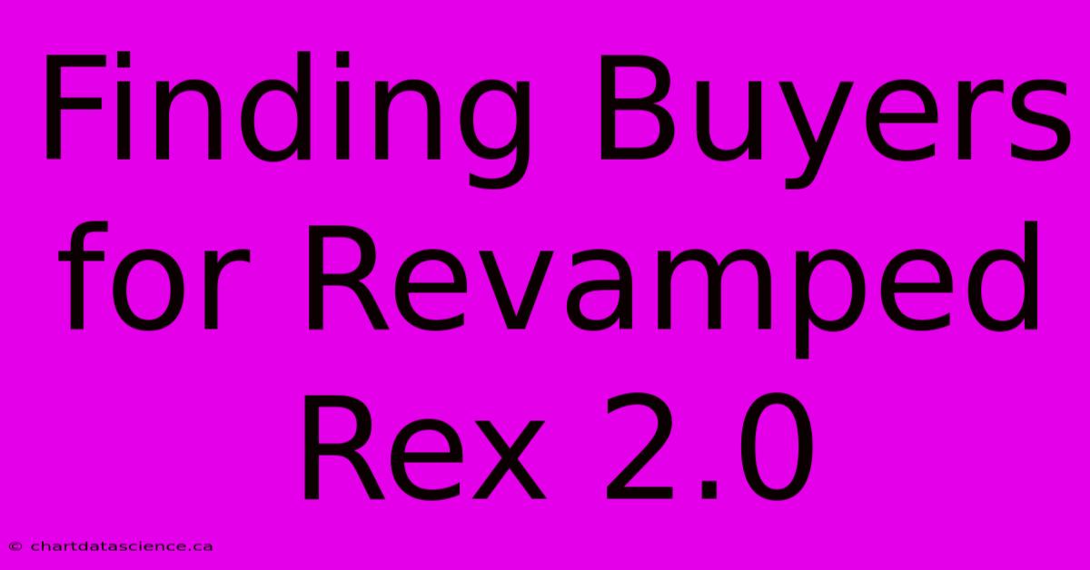 Finding Buyers For Revamped Rex 2.0