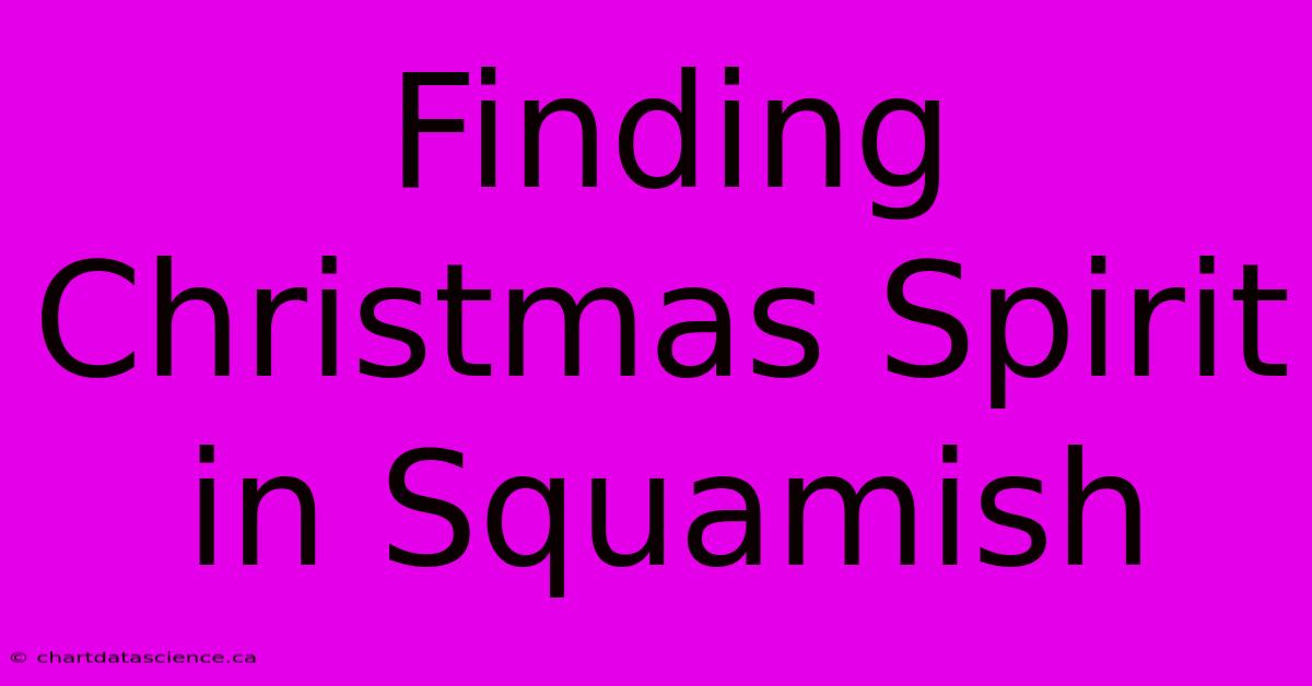 Finding Christmas Spirit In Squamish