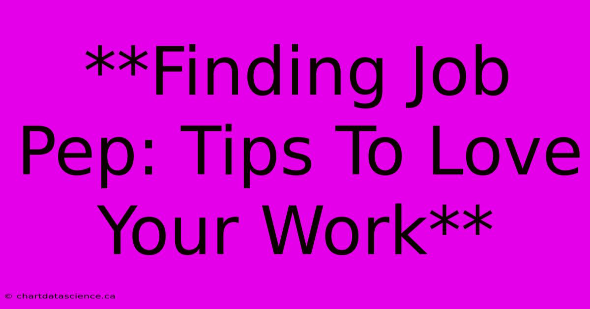 **Finding Job Pep: Tips To Love Your Work** 