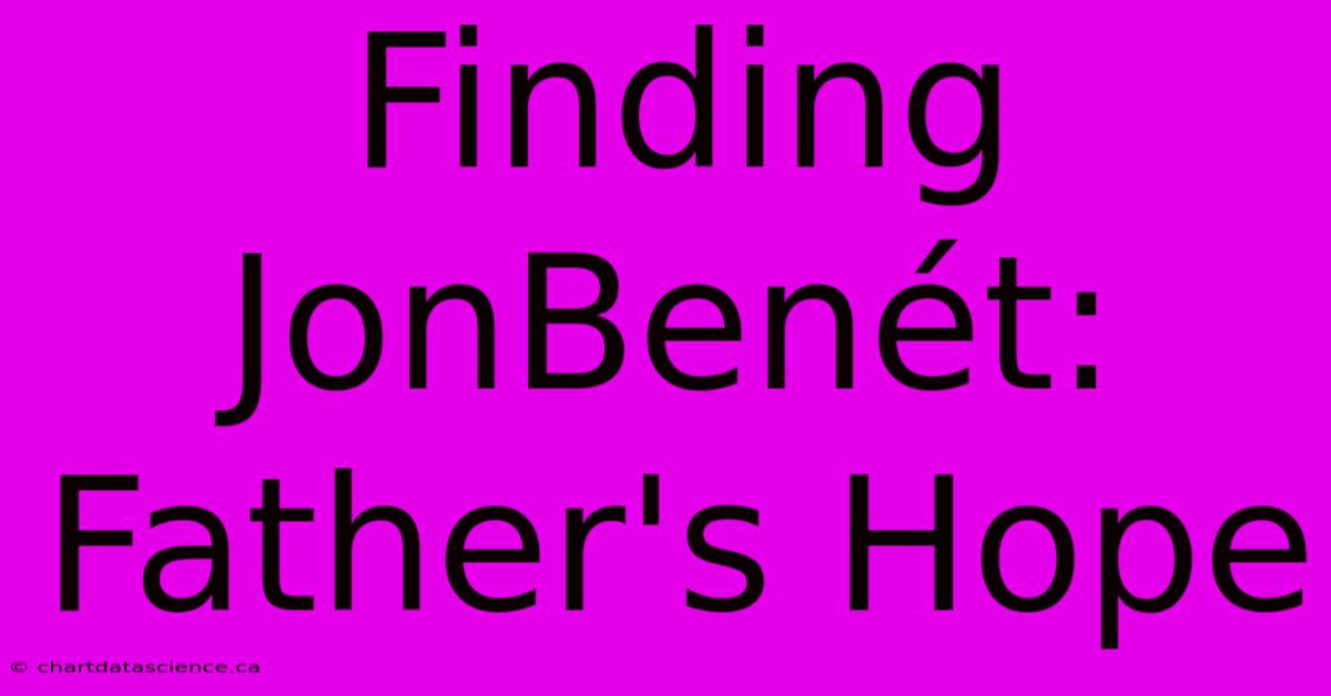 Finding JonBenét: Father's Hope