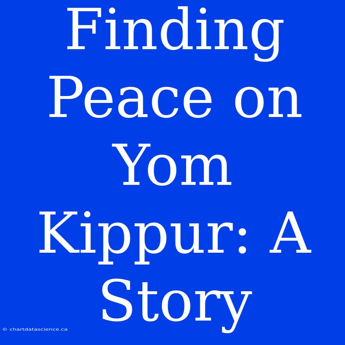 Finding Peace On Yom Kippur: A Story