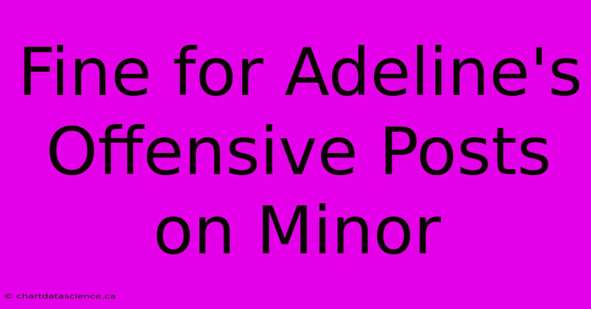 Fine For Adeline's Offensive Posts On Minor