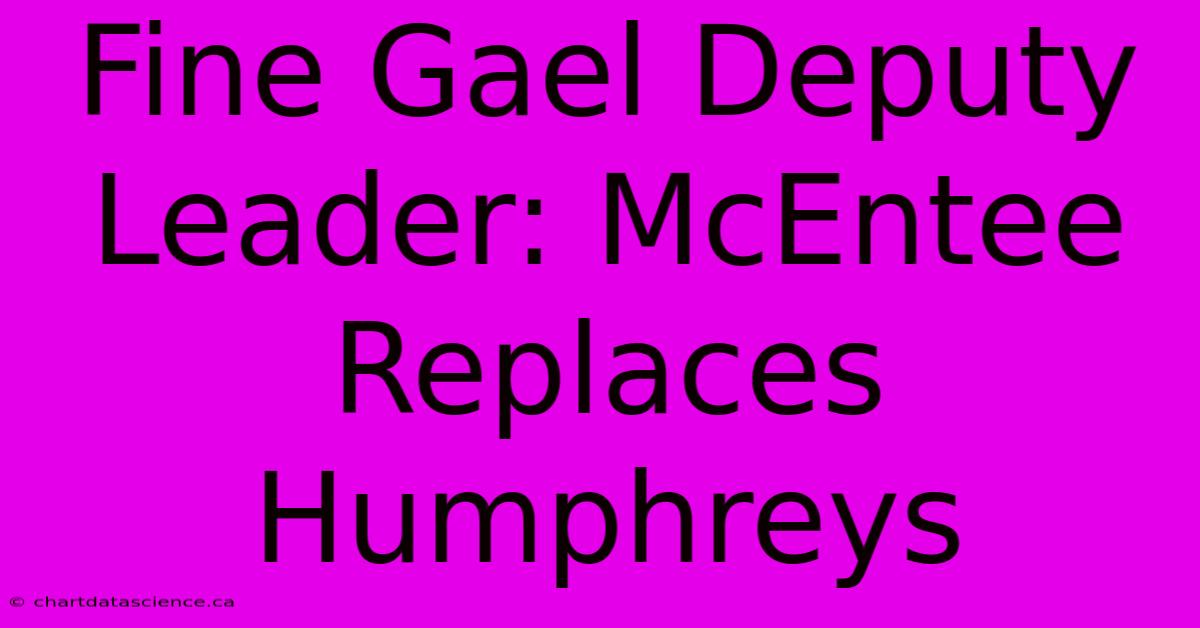 Fine Gael Deputy Leader: McEntee Replaces Humphreys