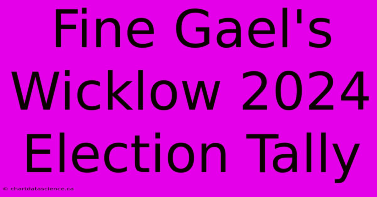 Fine Gael's Wicklow 2024 Election Tally