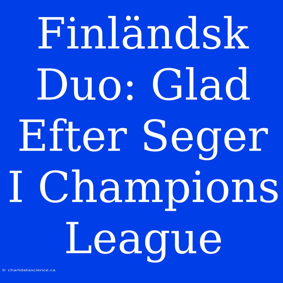 Finländsk Duo: Glad Efter Seger I Champions League