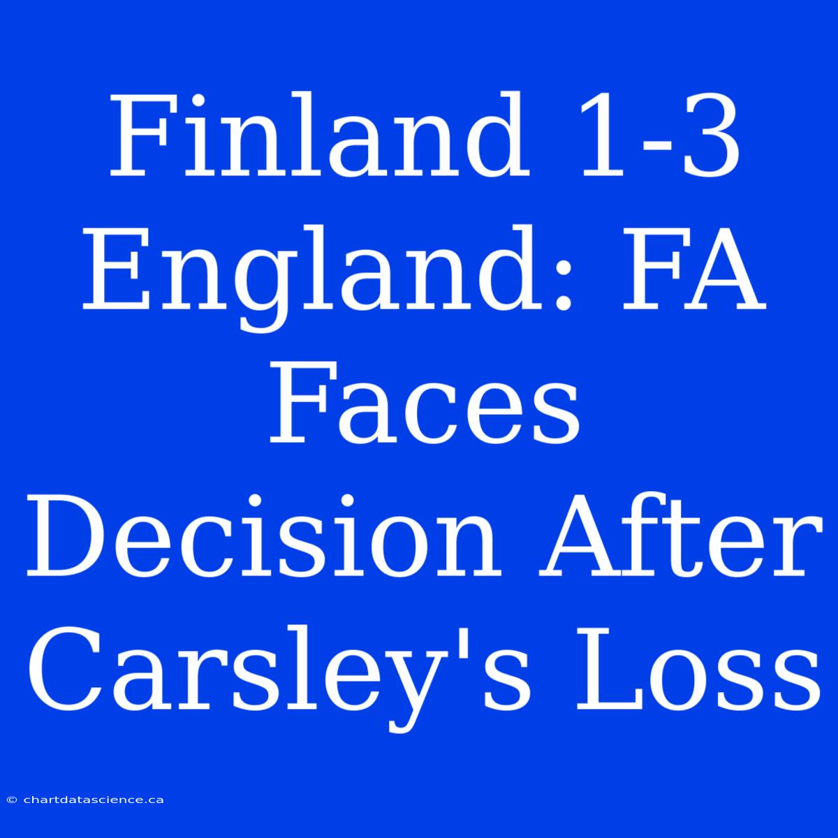 Finland 1-3 England: FA Faces Decision After Carsley's Loss