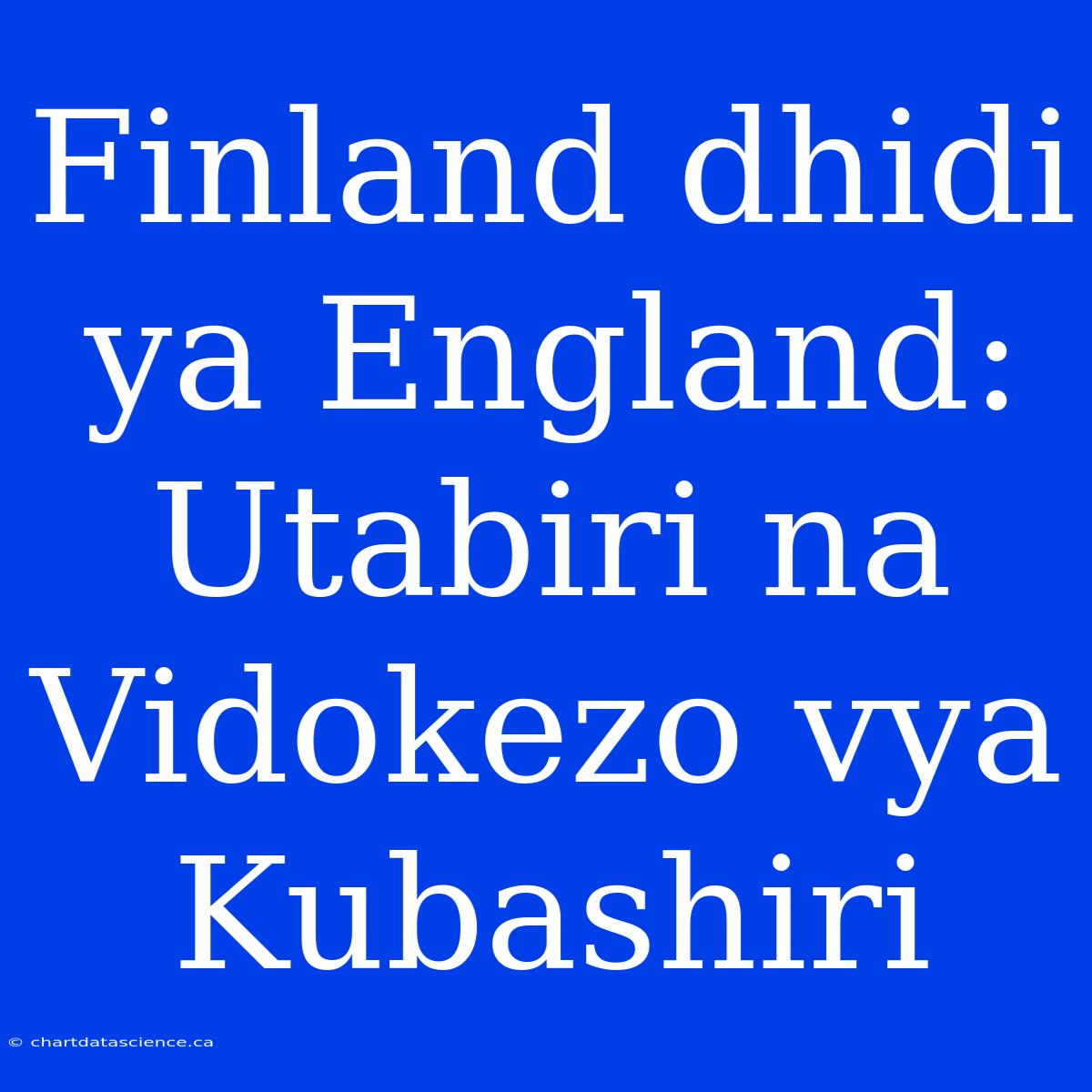 Finland Dhidi Ya England: Utabiri Na Vidokezo Vya Kubashiri