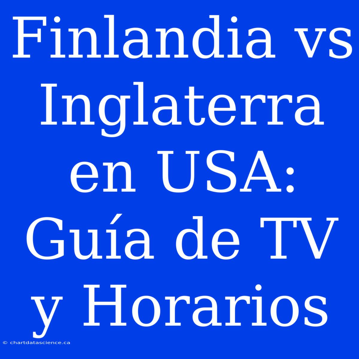 Finlandia Vs Inglaterra En USA: Guía De TV Y Horarios