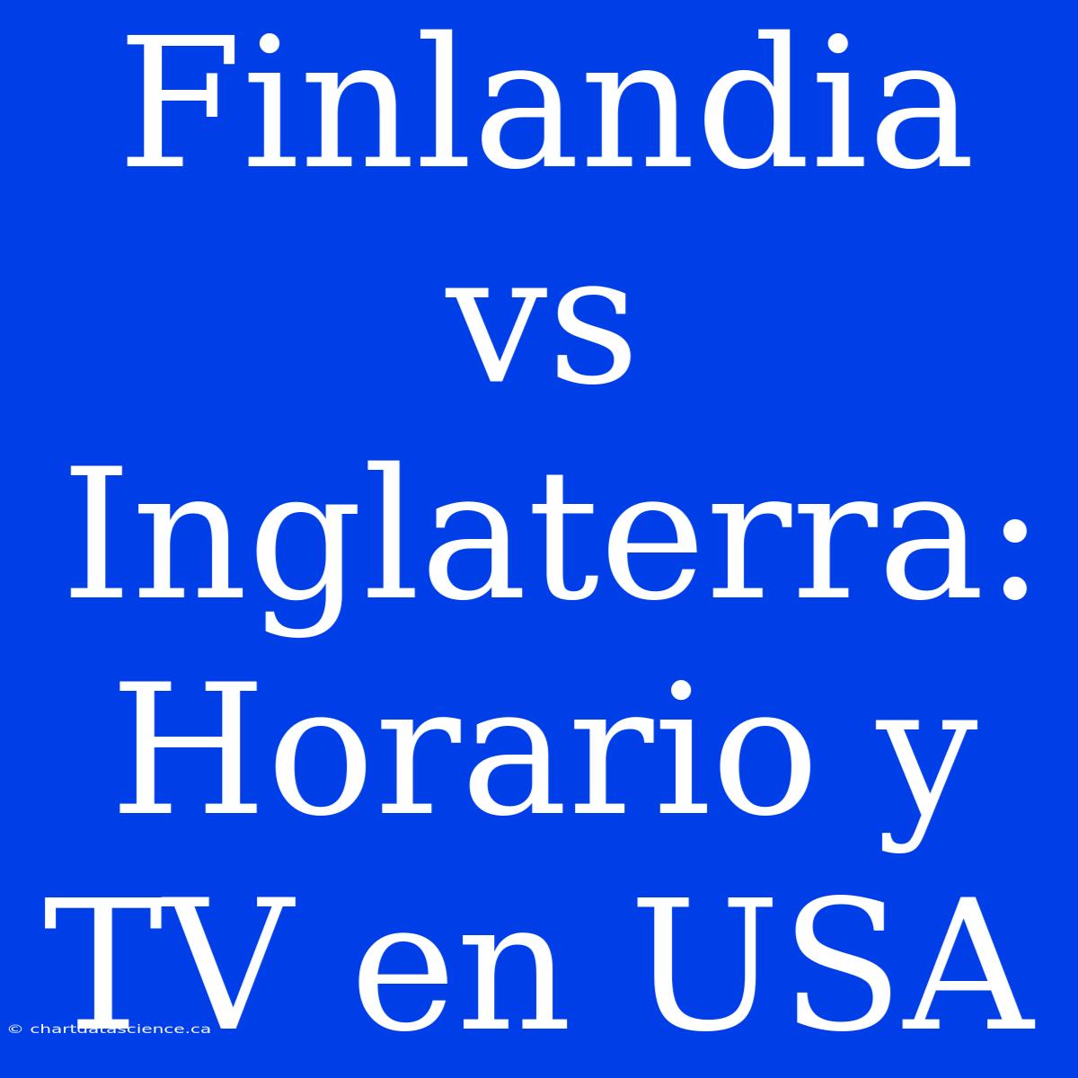 Finlandia Vs Inglaterra: Horario Y TV En USA