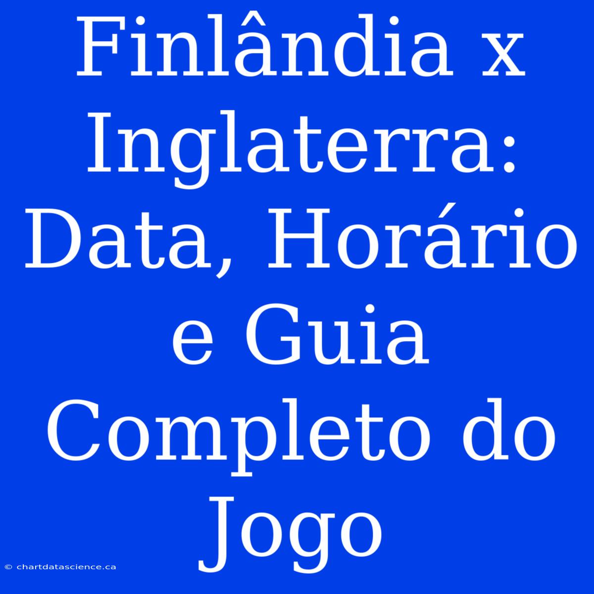 Finlândia X Inglaterra: Data, Horário E Guia Completo Do Jogo