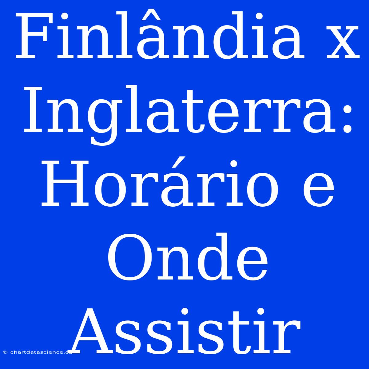 Finlândia X Inglaterra: Horário E Onde Assistir