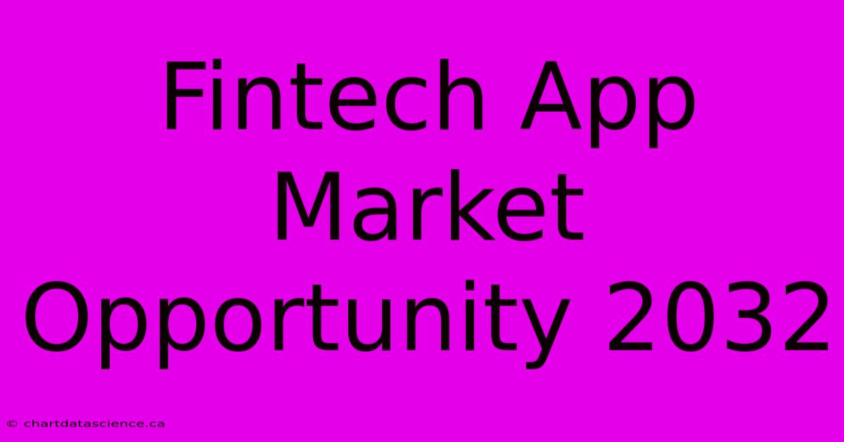 Fintech App Market Opportunity 2032