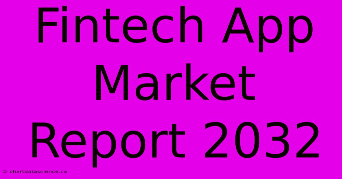 Fintech App Market Report 2032