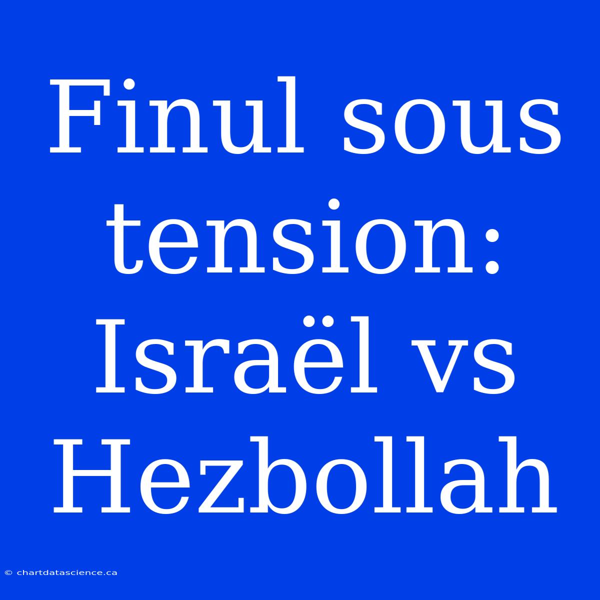 Finul Sous Tension: Israël Vs Hezbollah