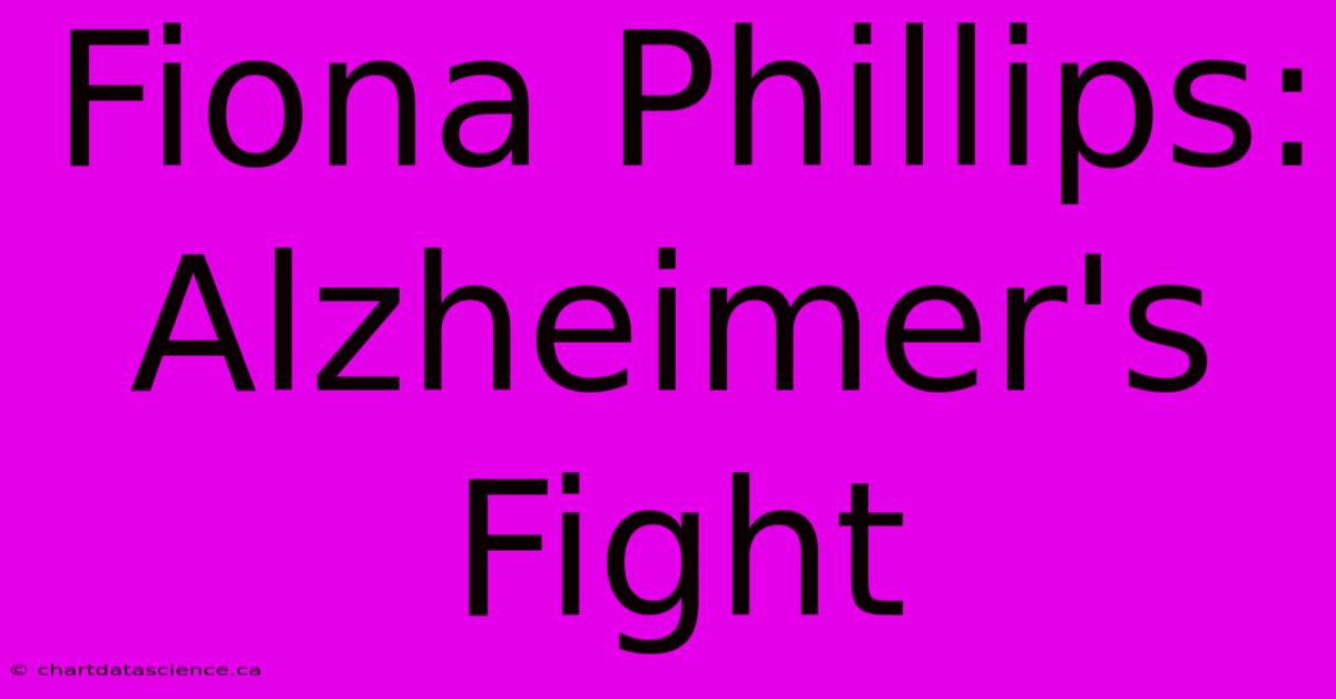 Fiona Phillips: Alzheimer's Fight