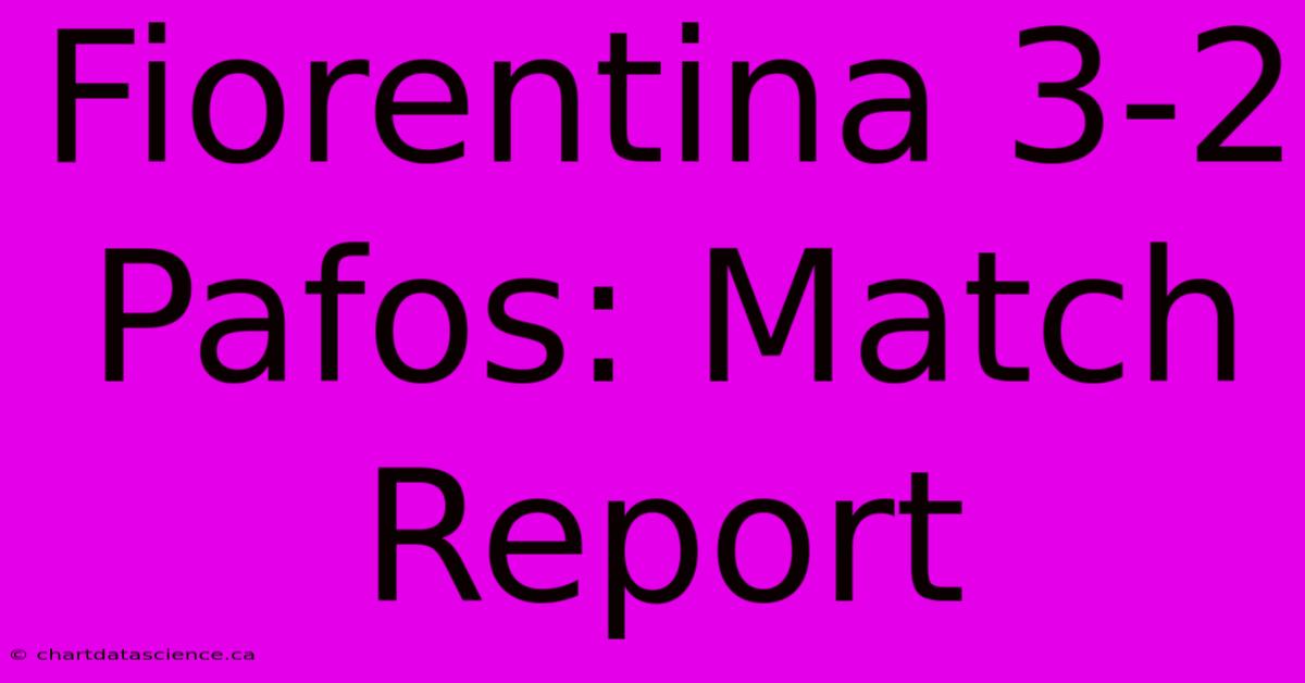 Fiorentina 3-2 Pafos: Match Report