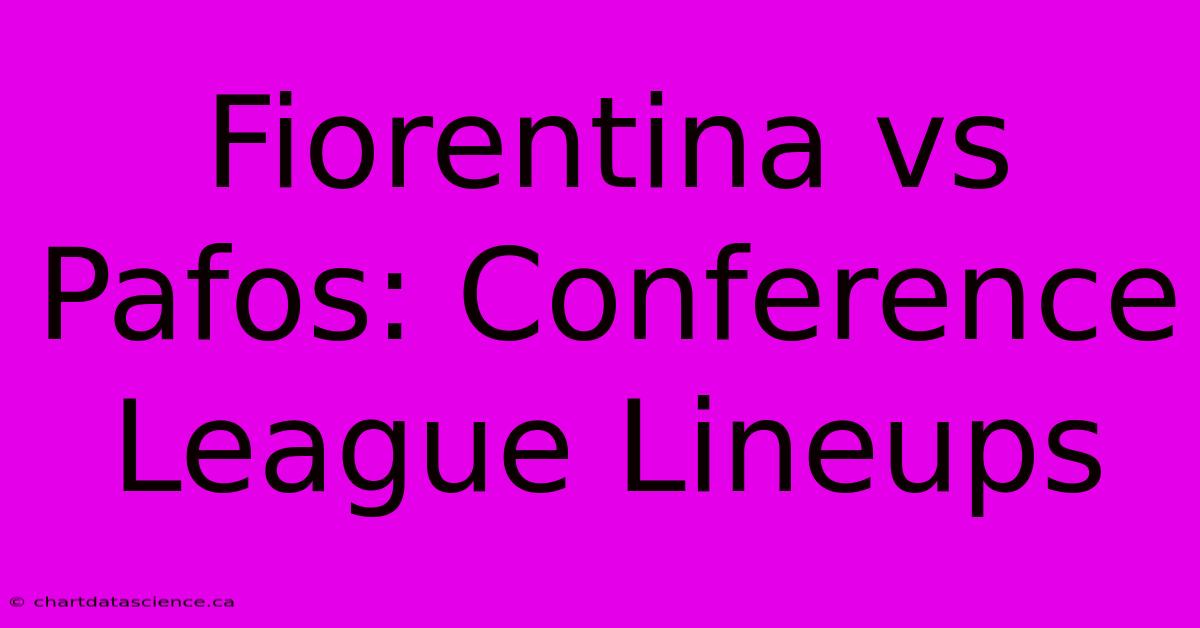 Fiorentina Vs Pafos: Conference League Lineups