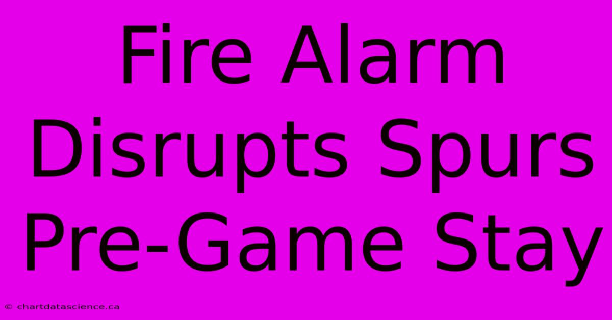 Fire Alarm Disrupts Spurs Pre-Game Stay