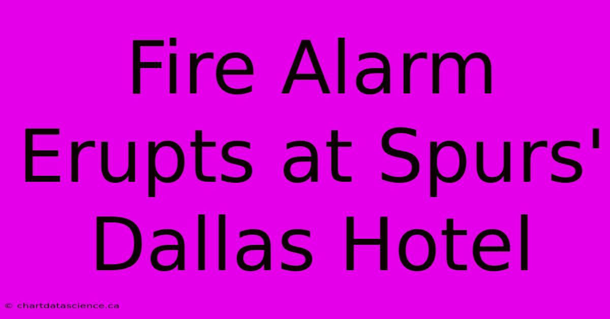 Fire Alarm Erupts At Spurs' Dallas Hotel 