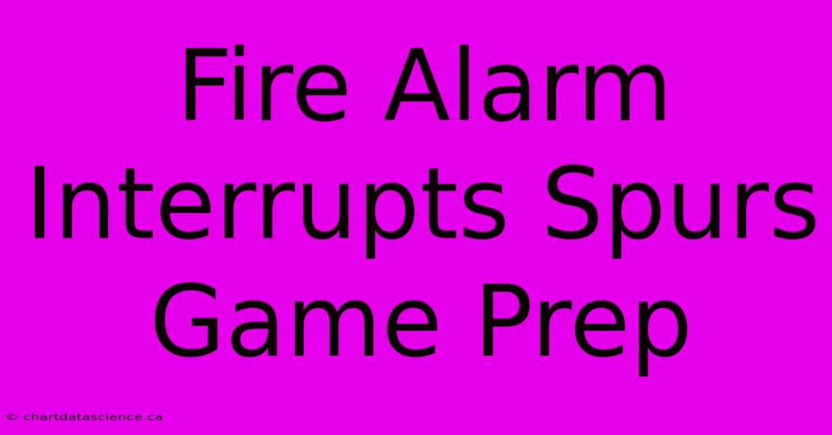 Fire Alarm Interrupts Spurs Game Prep