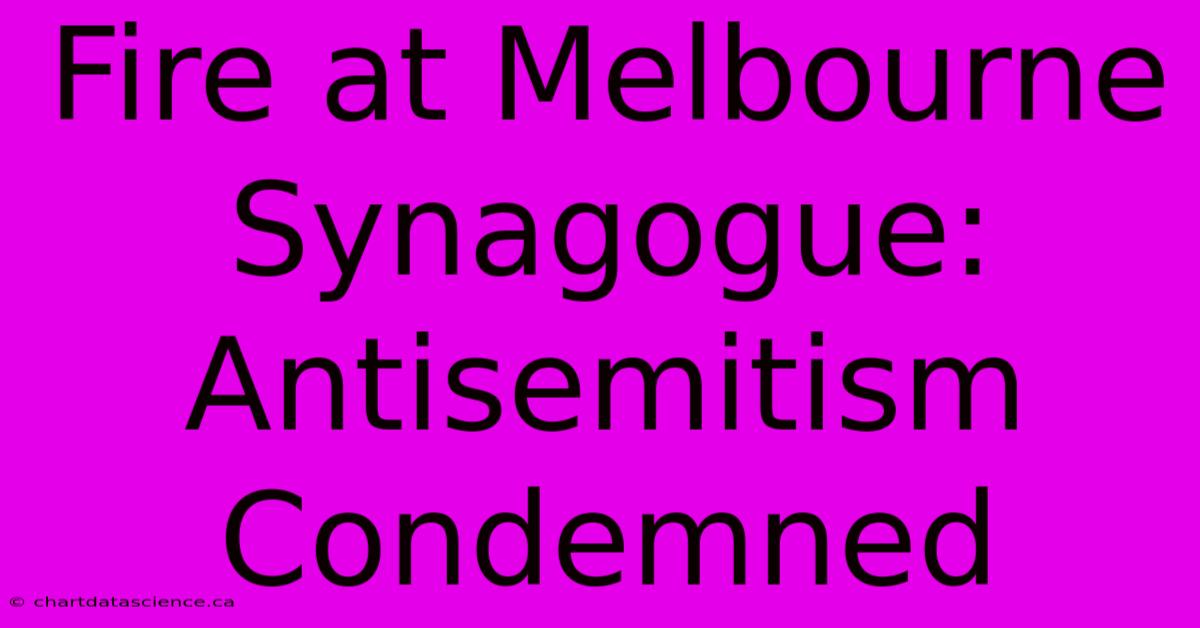 Fire At Melbourne Synagogue: Antisemitism Condemned