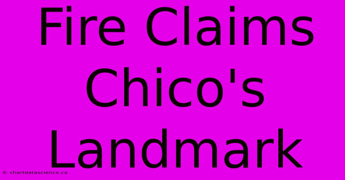 Fire Claims Chico's Landmark