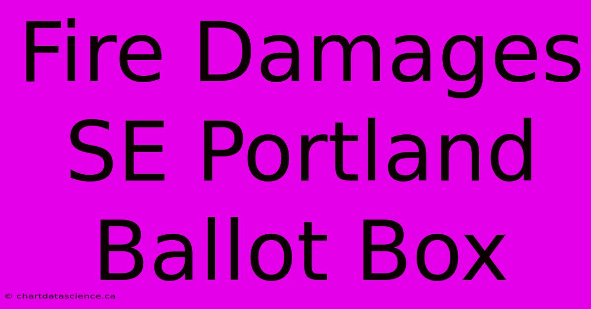 Fire Damages SE Portland Ballot Box