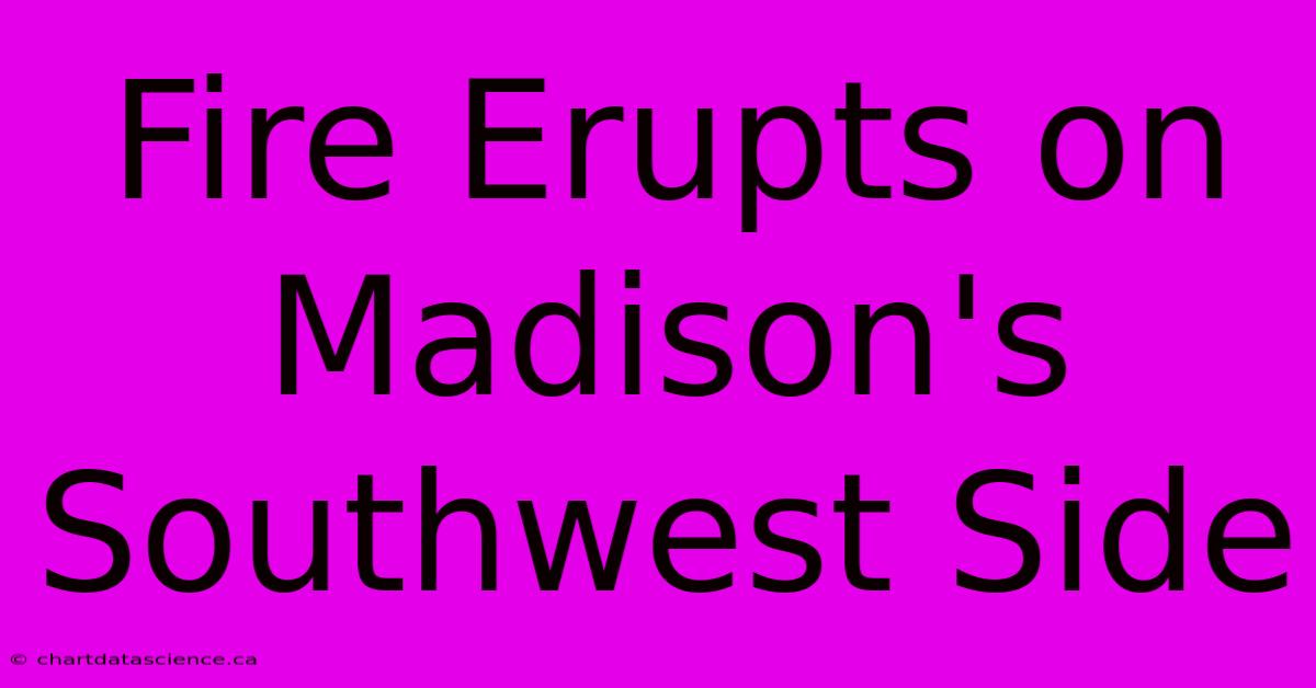 Fire Erupts On Madison's Southwest Side