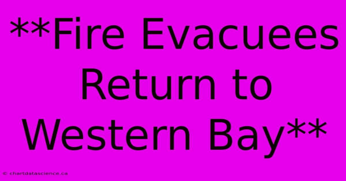 **Fire Evacuees Return To Western Bay**