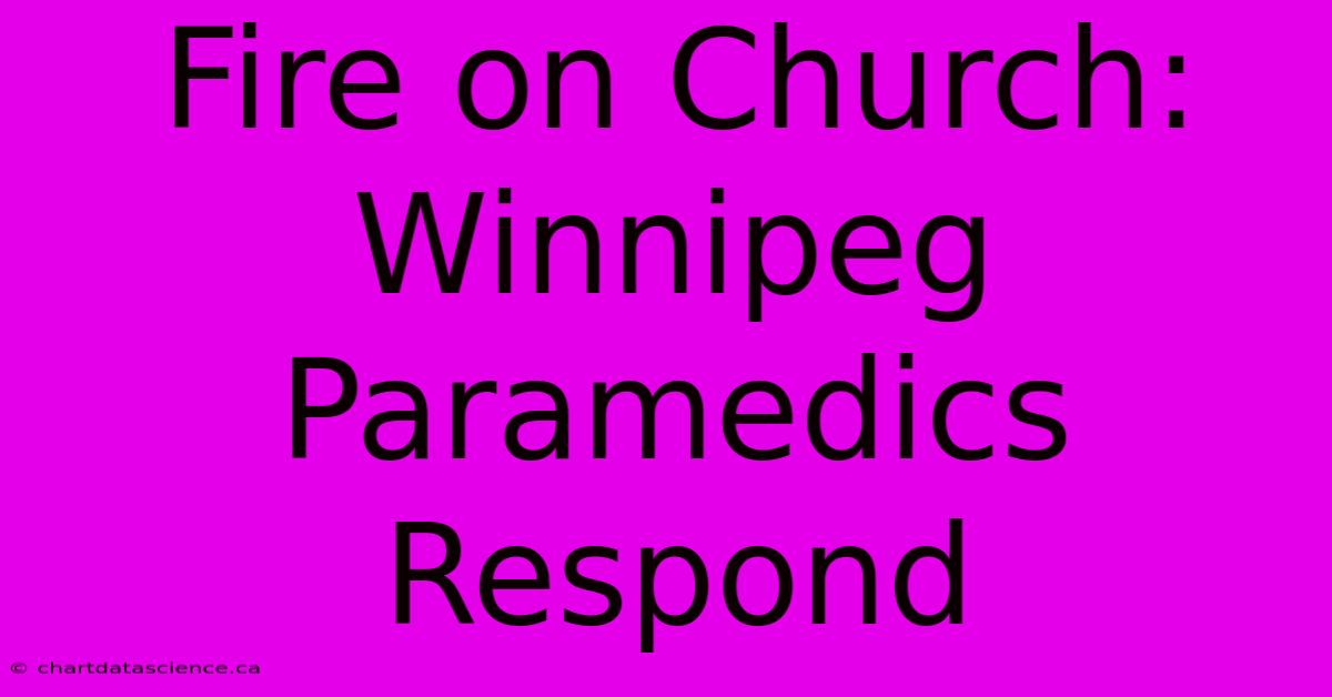 Fire On Church: Winnipeg Paramedics Respond