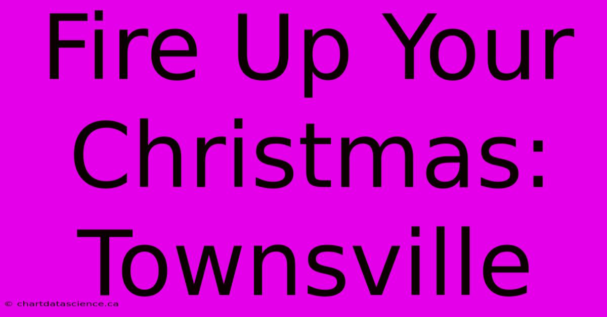 Fire Up Your Christmas: Townsville