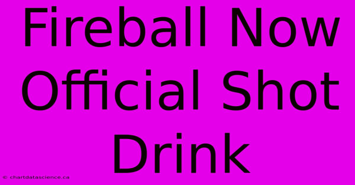 Fireball Now Official Shot Drink