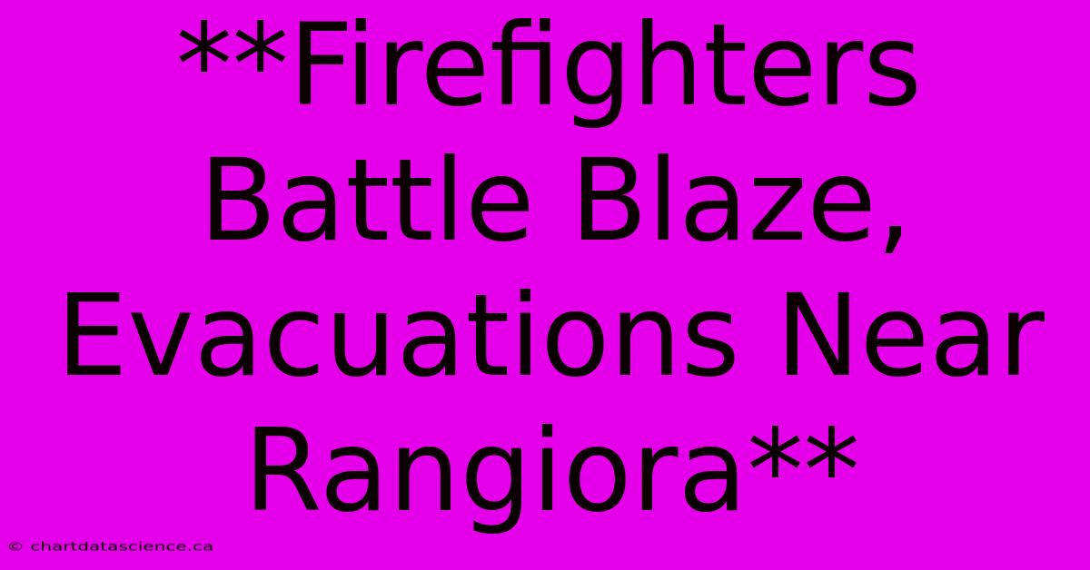 **Firefighters Battle Blaze, Evacuations Near Rangiora**