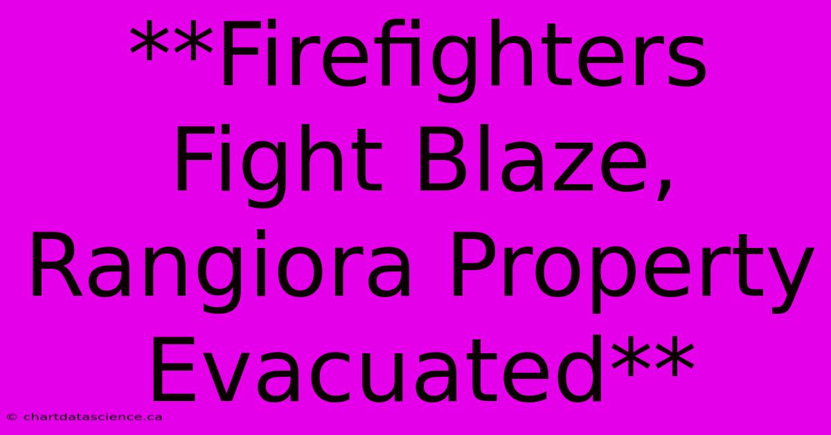 **Firefighters Fight Blaze, Rangiora Property Evacuated** 