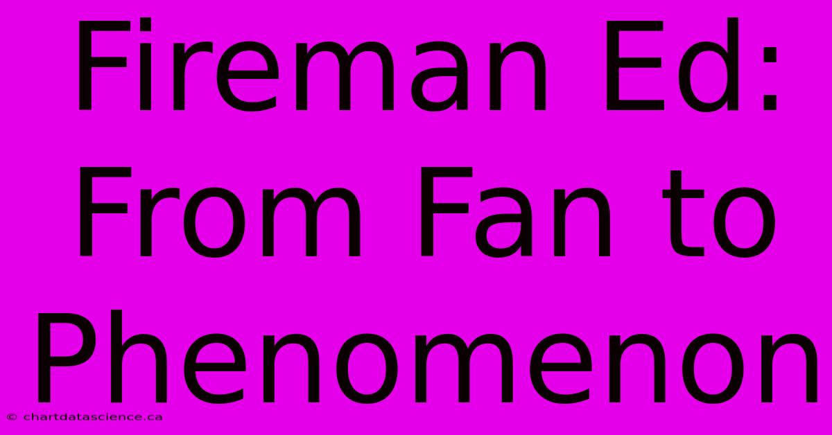 Fireman Ed: From Fan To Phenomenon 