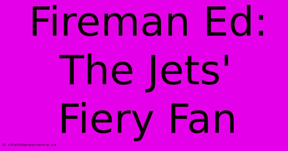 Fireman Ed:  The Jets' Fiery Fan