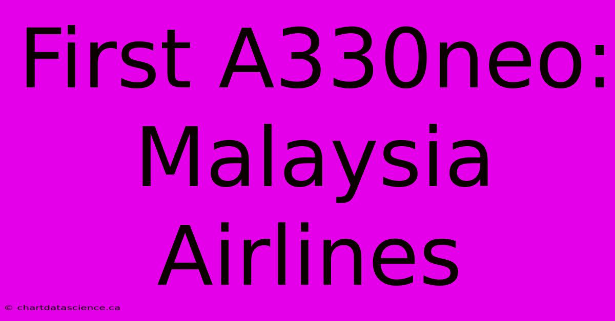 First A330neo: Malaysia Airlines