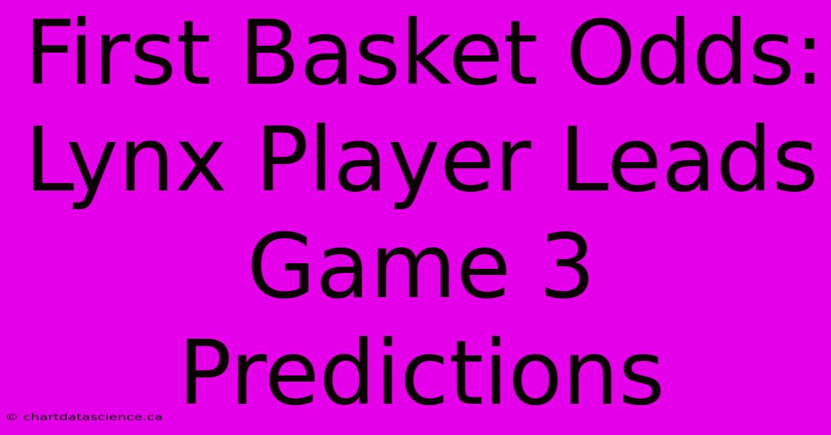 First Basket Odds: Lynx Player Leads Game 3 Predictions