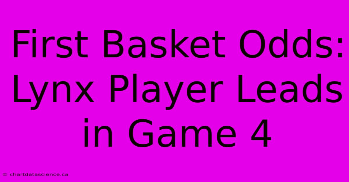 First Basket Odds: Lynx Player Leads In Game 4