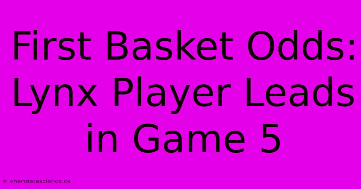 First Basket Odds: Lynx Player Leads In Game 5