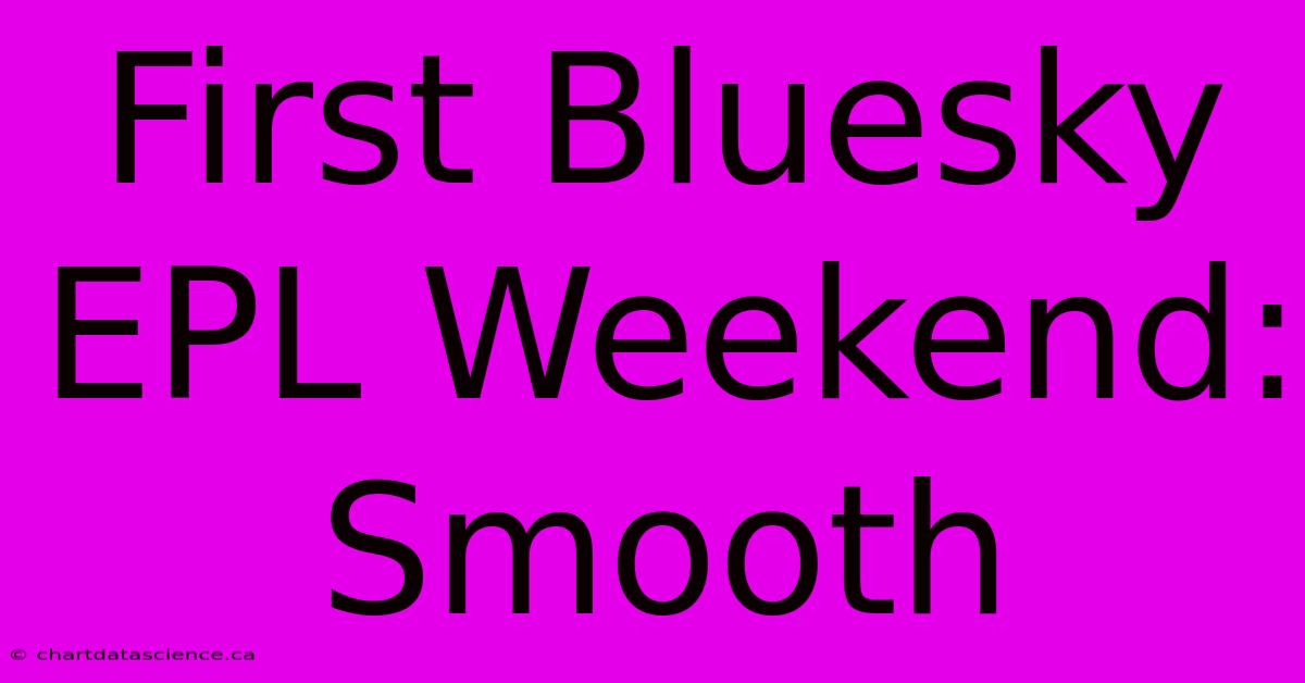 First Bluesky EPL Weekend: Smooth