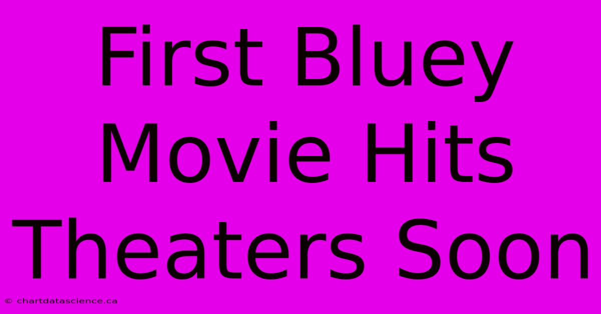 First Bluey Movie Hits Theaters Soon