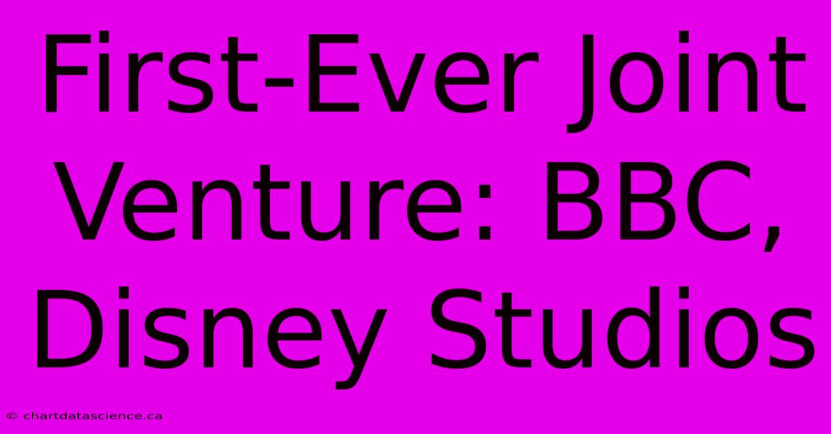 First-Ever Joint Venture: BBC, Disney Studios