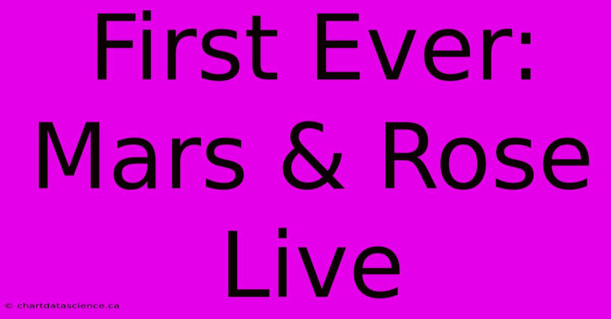 First Ever: Mars & Rose Live