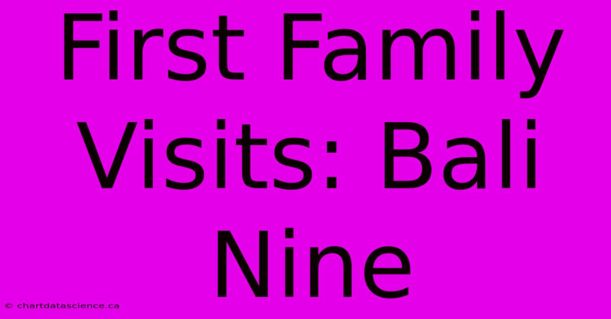 First Family Visits: Bali Nine