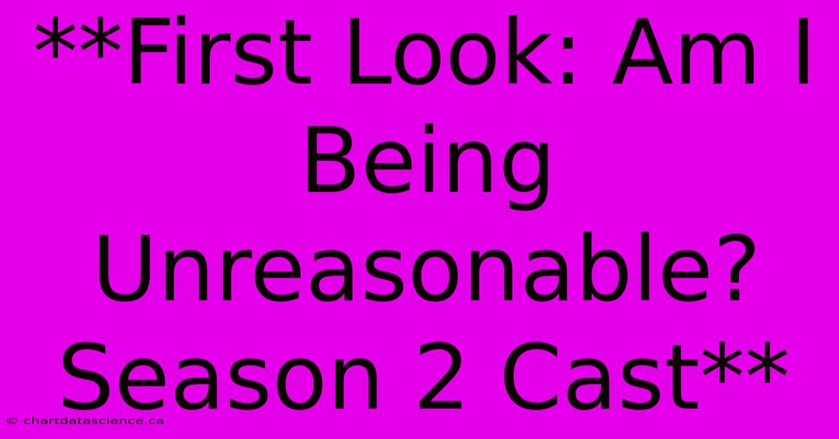 **First Look: Am I Being Unreasonable? Season 2 Cast**