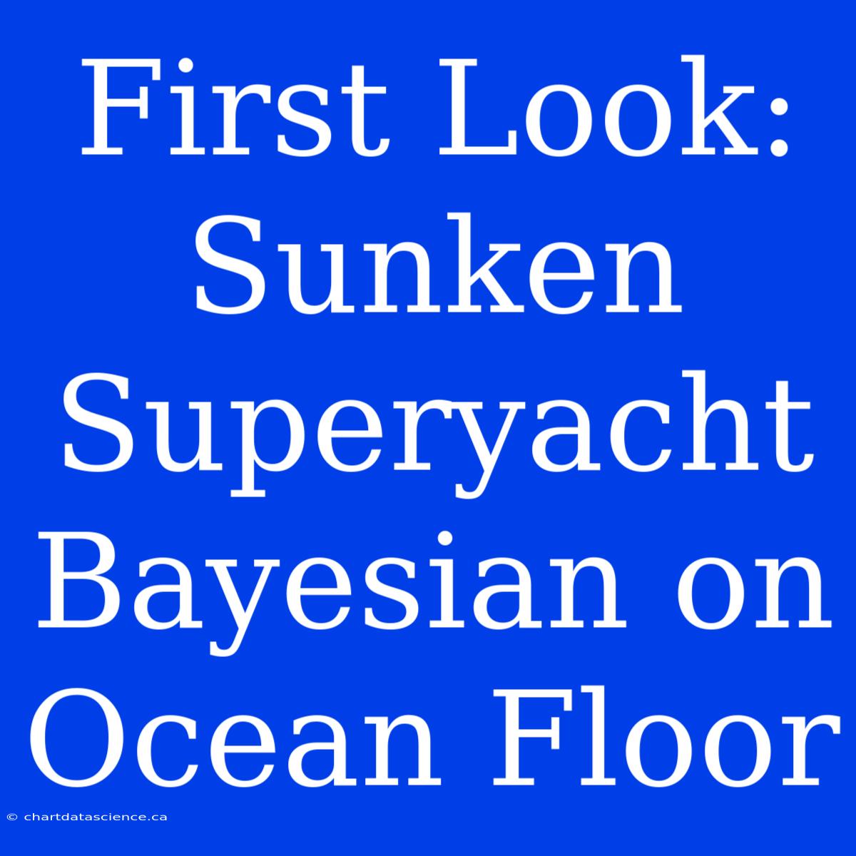 First Look: Sunken Superyacht Bayesian On Ocean Floor