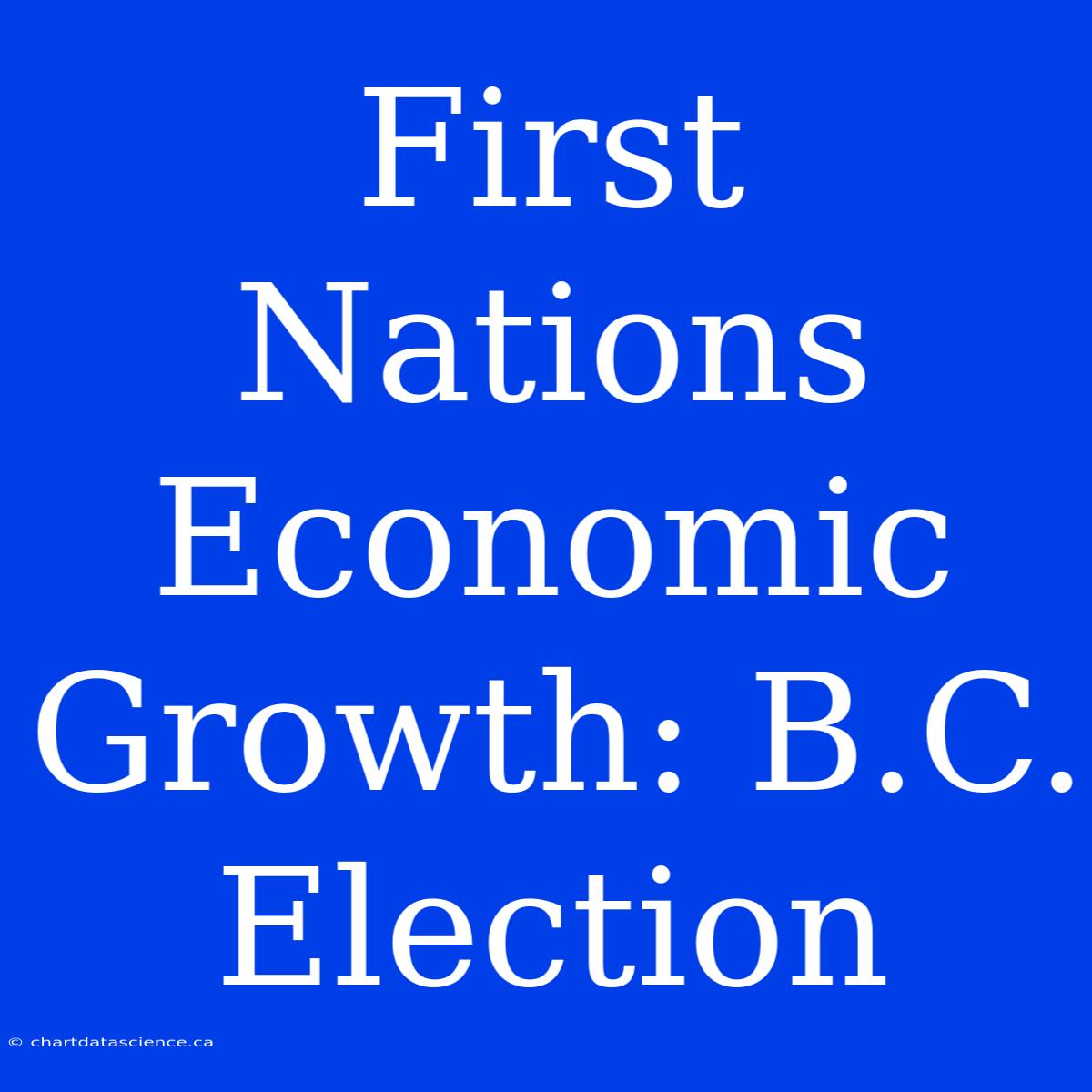 First Nations Economic Growth: B.C. Election